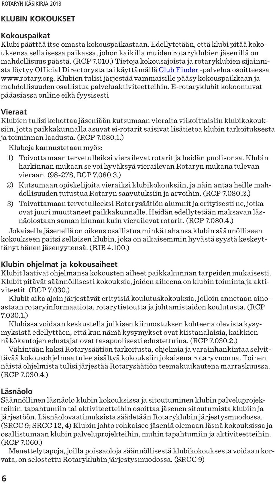 ) Tietoja kokousajoista ja rotaryklubien sijainnista löytyy Official Directorysta tai käyttämällä Club Finder -palvelua osoitteessa www.rotary.org.