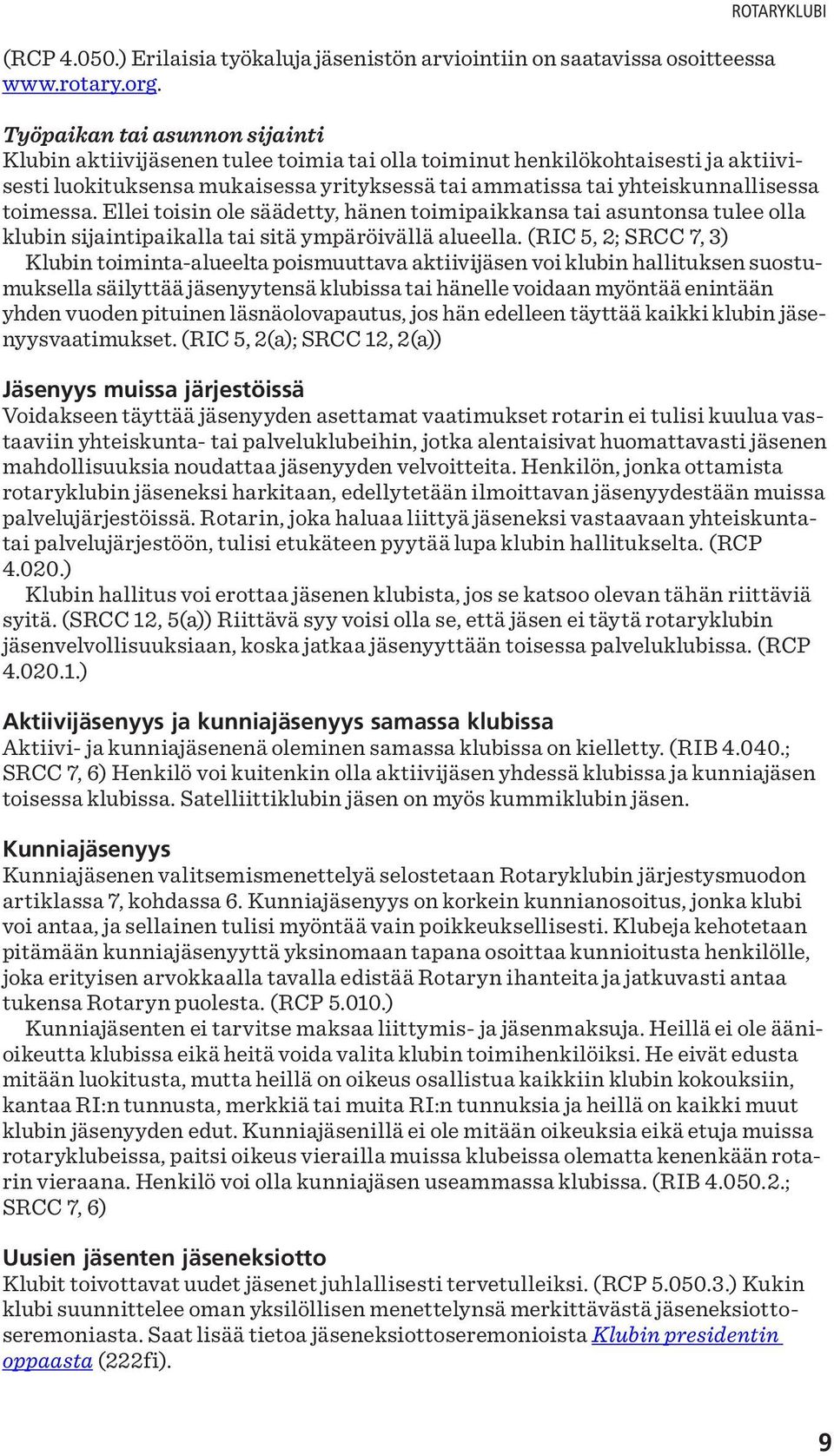 yhteiskunnallisessa toimessa. Ellei toisin ole säädetty, hänen toimipaikkansa tai asuntonsa tulee olla klubin sijaintipaikalla tai sitä ympäröivällä alueella.