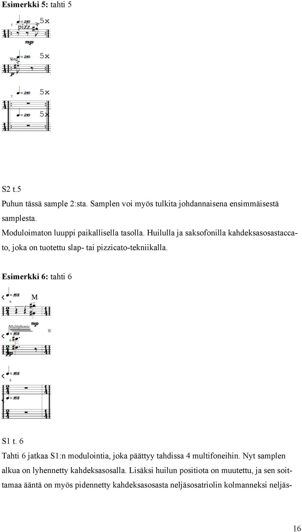 Huilulla ja saksofonilla kahdeksasosastaccato, joka on tuotettu slap- tai pizzicato-tekniikalla. Esimerkki 6: tahti 6 S1 t.