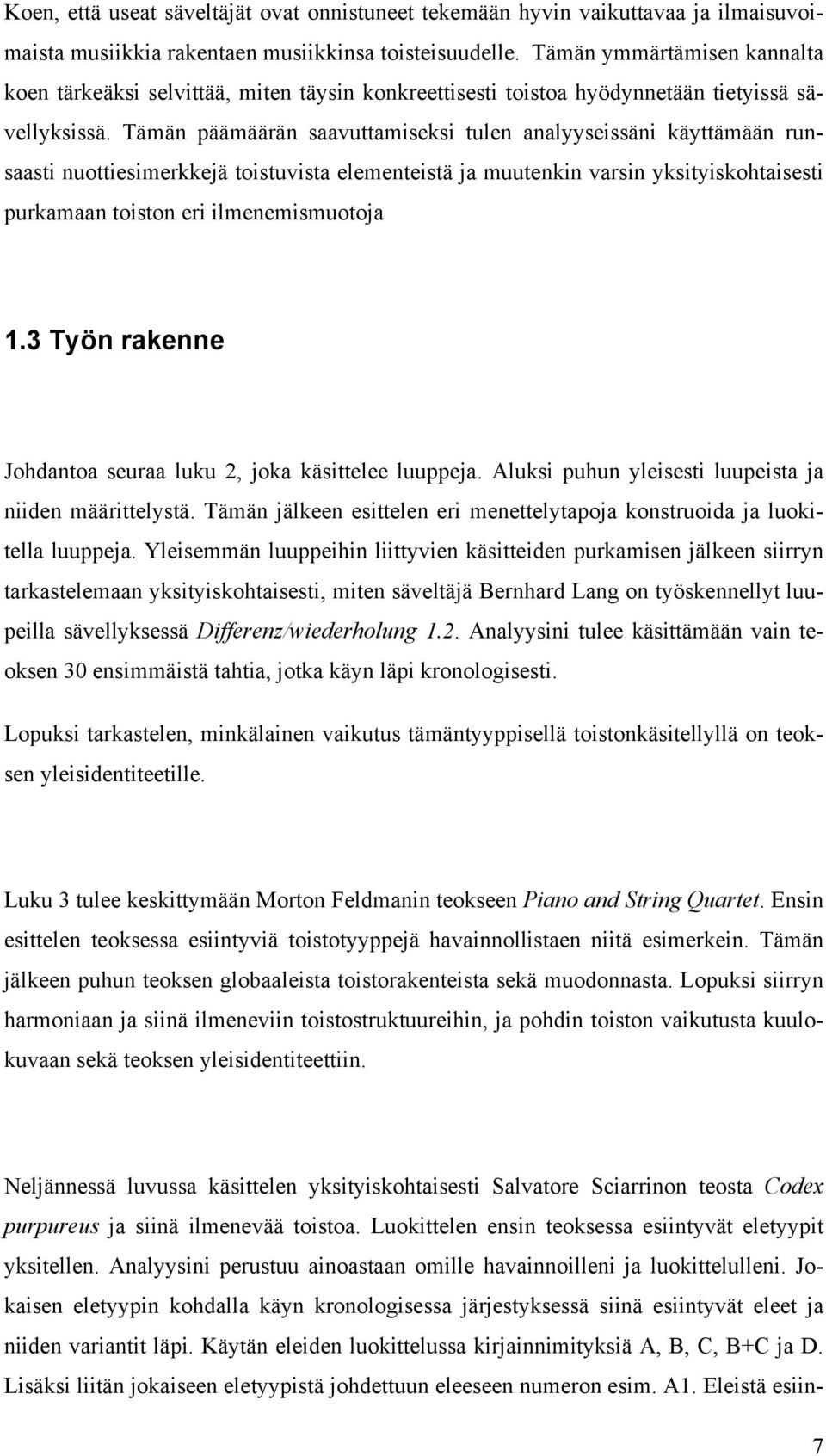 Tämän päämäärän saavuttamiseksi tulen analyyseissäni käyttämään runsaasti nuottiesimerkkejä toistuvista elementeistä ja muutenkin varsin yksityiskohtaisesti purkamaan toiston eri ilmenemismuotoja 1.