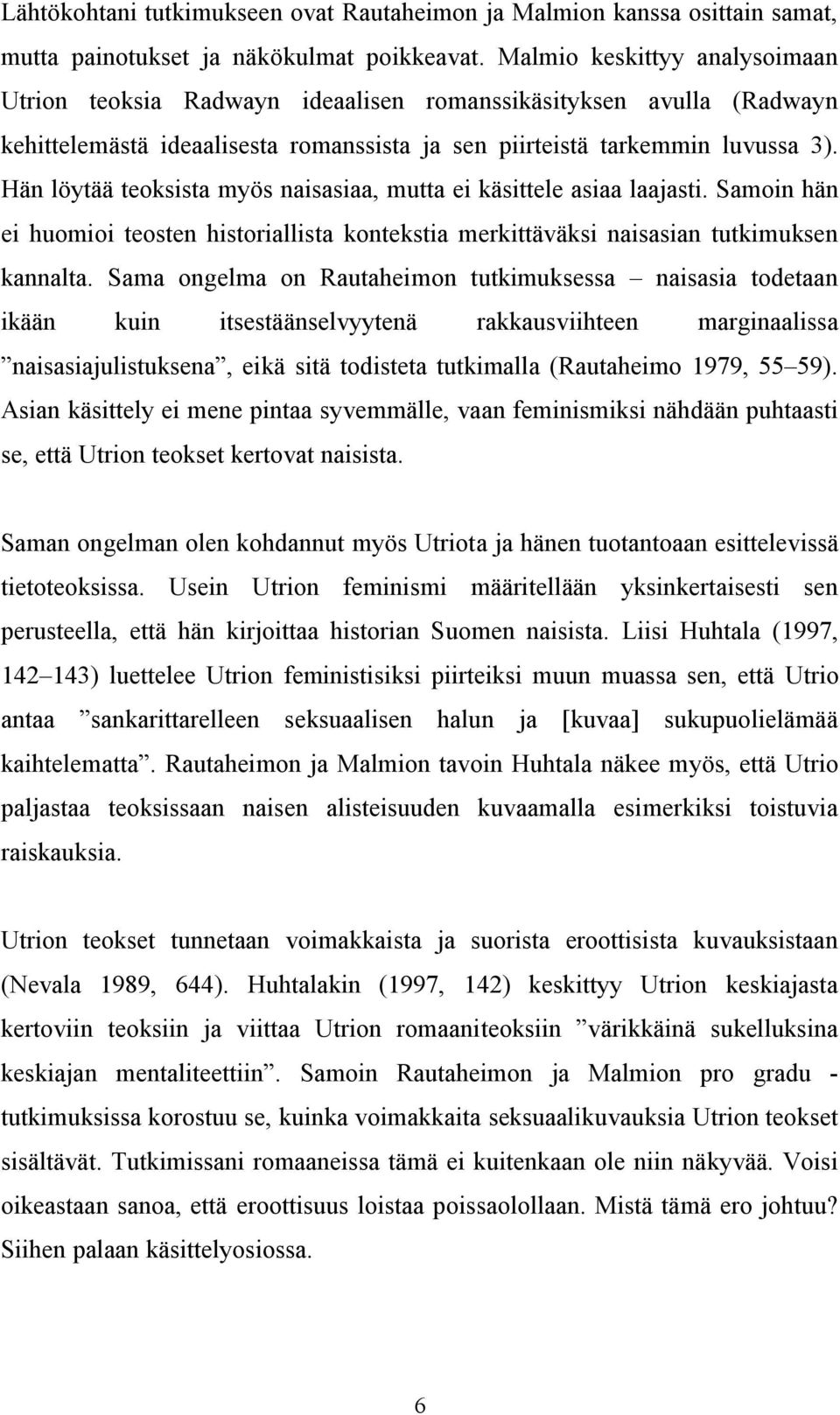 Hän löytää teoksista myös naisasiaa, mutta ei käsittele asiaa laajasti. Samoin hän ei huomioi teosten historiallista kontekstia merkittäväksi naisasian tutkimuksen kannalta.
