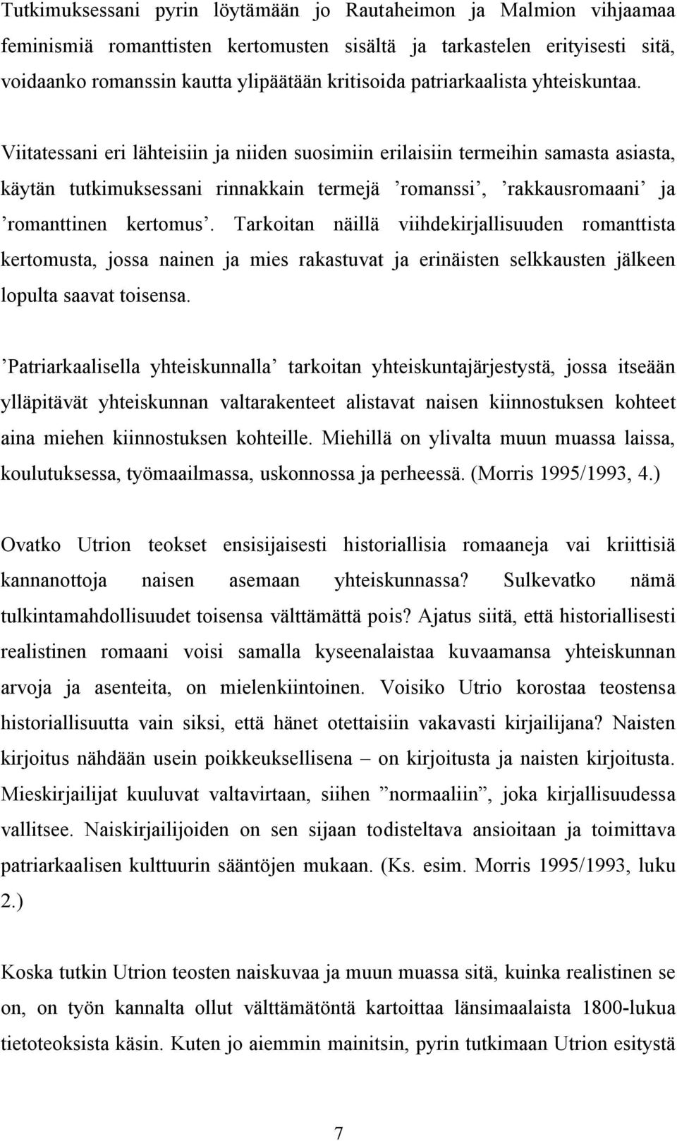 Viitatessani eri lähteisiin ja niiden suosimiin erilaisiin termeihin samasta asiasta, käytän tutkimuksessani rinnakkain termejä romanssi, rakkausromaani ja romanttinen kertomus.