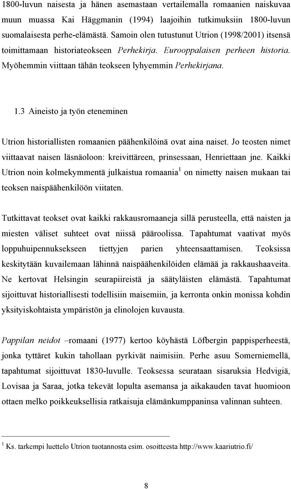 3 Aineisto ja työn eteneminen Utrion historiallisten romaanien päähenkilöinä ovat aina naiset. Jo teosten nimet viittaavat naisen läsnäoloon: kreivittäreen, prinsessaan, Henriettaan jne.