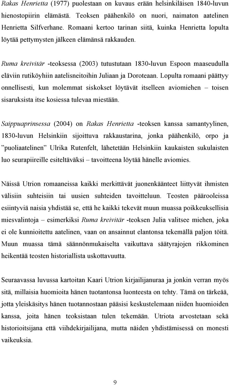 Ruma kreivitär -teoksessa (2003) tutustutaan 1830-luvun Espoon maaseudulla eläviin rutiköyhiin aatelisneitoihin Juliaan ja Doroteaan.