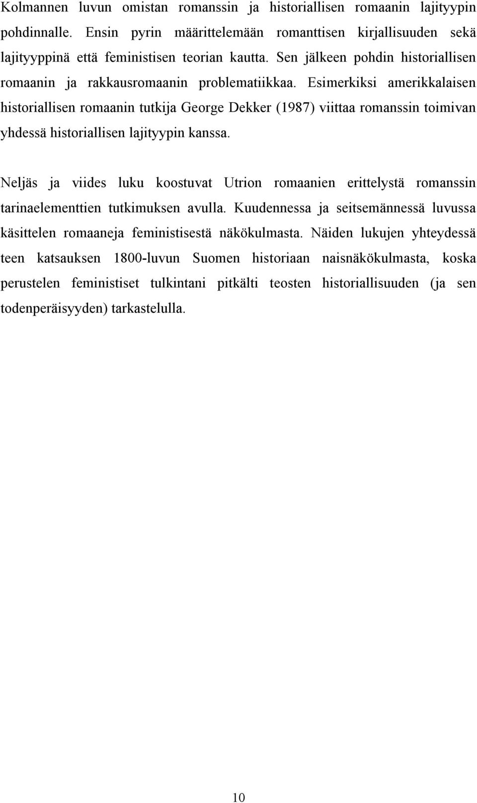 Esimerkiksi amerikkalaisen historiallisen romaanin tutkija George Dekker (1987) viittaa romanssin toimivan yhdessä historiallisen lajityypin kanssa.