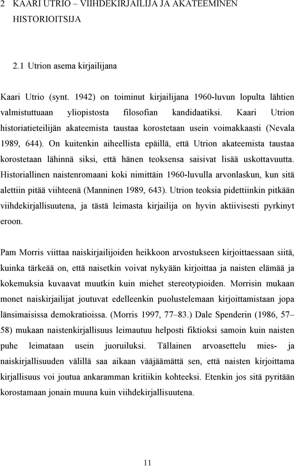 Kaari Utrion historiatieteilijän akateemista taustaa korostetaan usein voimakkaasti (Nevala 1989, 644).