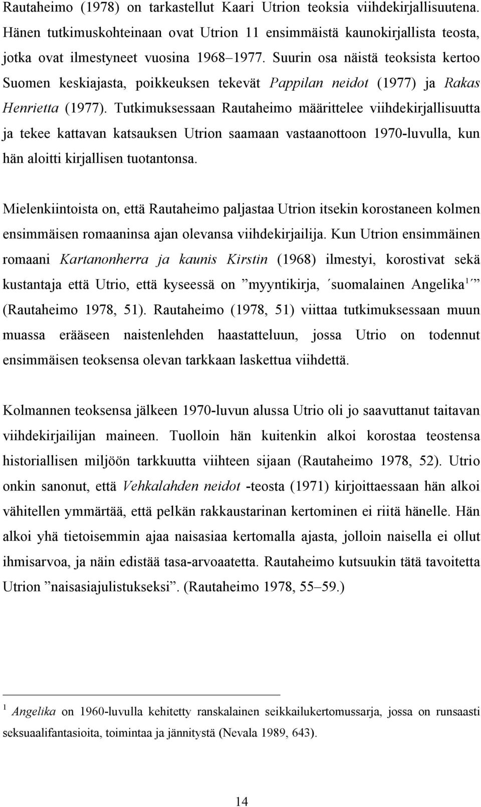 Tutkimuksessaan Rautaheimo määrittelee viihdekirjallisuutta ja tekee kattavan katsauksen Utrion saamaan vastaanottoon 1970-luvulla, kun hän aloitti kirjallisen tuotantonsa.