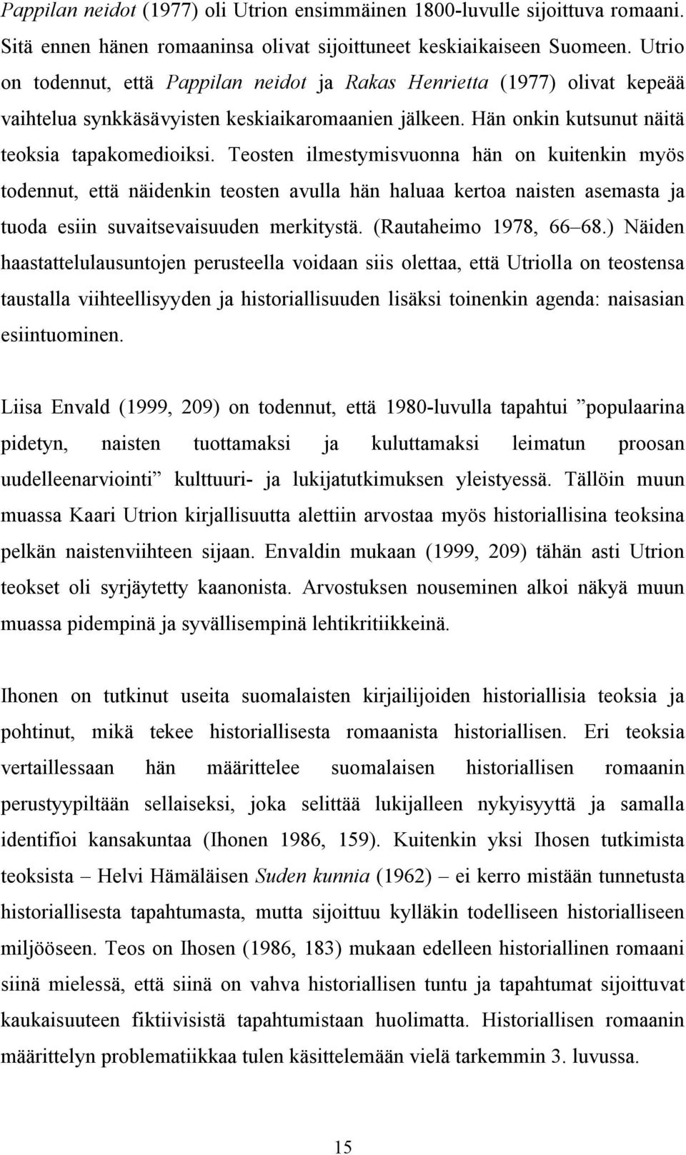 Teosten ilmestymisvuonna hän on kuitenkin myös todennut, että näidenkin teosten avulla hän haluaa kertoa naisten asemasta ja tuoda esiin suvaitsevaisuuden merkitystä. (Rautaheimo 1978, 66 68.