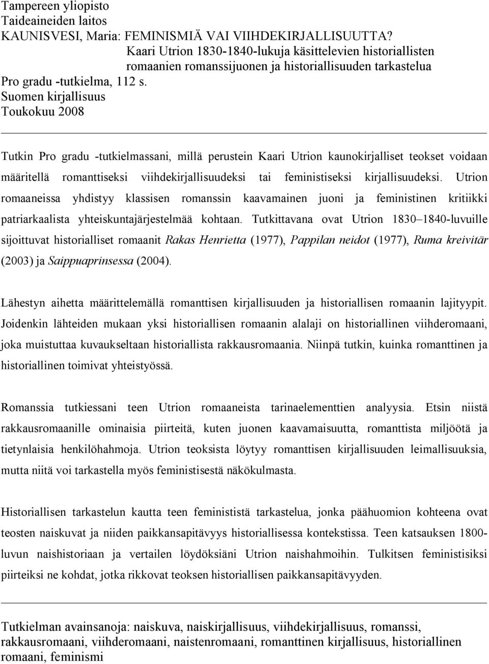 Suomen kirjallisuus Toukokuu 2008 Tutkin Pro gradu -tutkielmassani, millä perustein Kaari Utrion kaunokirjalliset teokset voidaan määritellä romanttiseksi viihdekirjallisuudeksi tai feministiseksi