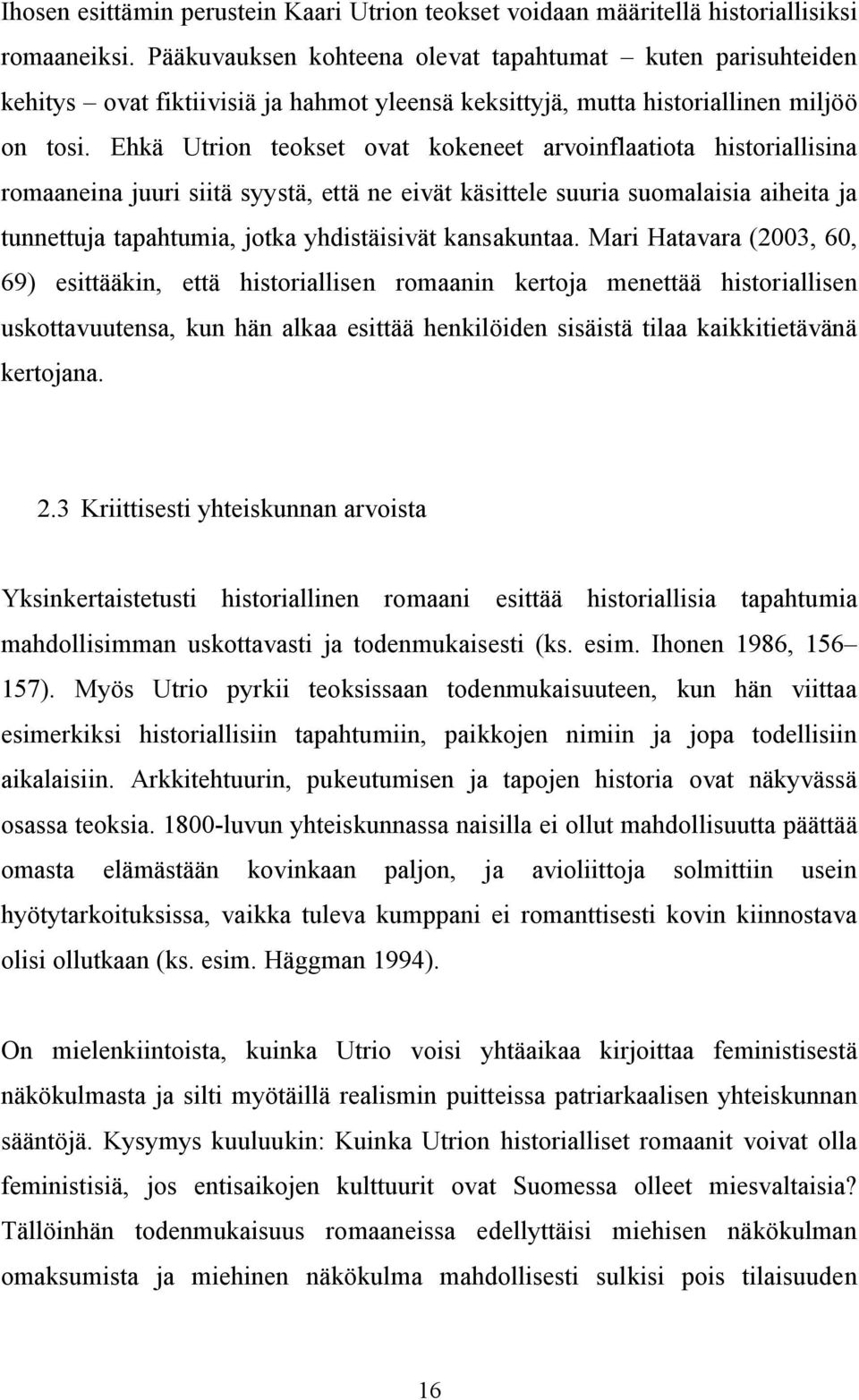 Ehkä Utrion teokset ovat kokeneet arvoinflaatiota historiallisina romaaneina juuri siitä syystä, että ne eivät käsittele suuria suomalaisia aiheita ja tunnettuja tapahtumia, jotka yhdistäisivät