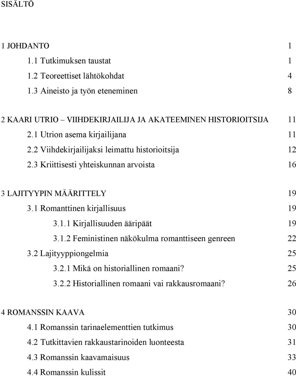 1 Romanttinen kirjallisuus 19 3.1.1 Kirjallisuuden ääripäät 19 3.1.2 Feministinen näkökulma romanttiseen genreen 22 3.2 Lajityyppiongelmia 25 3.2.1 Mikä on historiallinen romaani?