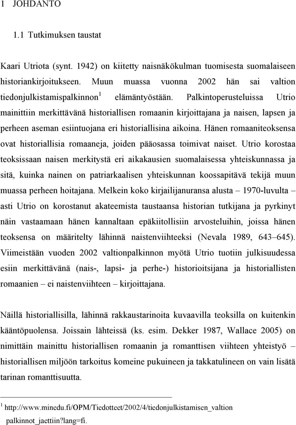 Palkintoperusteluissa Utrio mainittiin merkittävänä historiallisen romaanin kirjoittajana ja naisen, lapsen ja perheen aseman esiintuojana eri historiallisina aikoina.