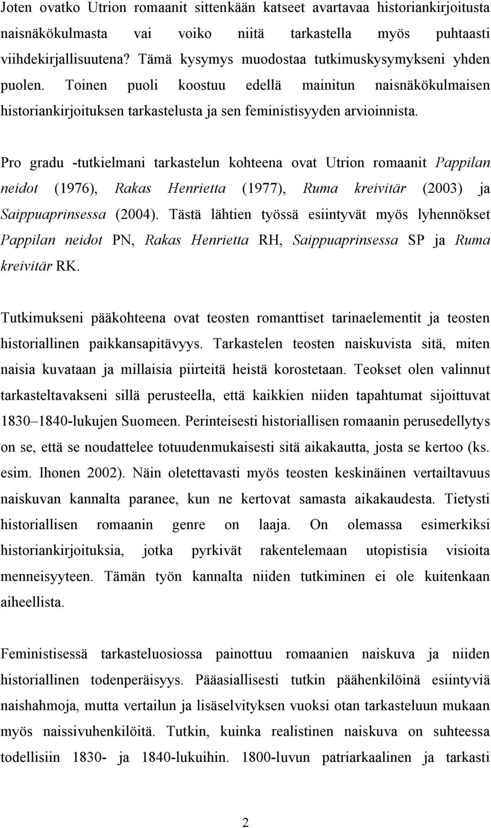 Pro gradu -tutkielmani tarkastelun kohteena ovat Utrion romaanit Pappilan neidot (1976), Rakas Henrietta (1977), Ruma kreivitär (2003) ja Saippuaprinsessa (2004).