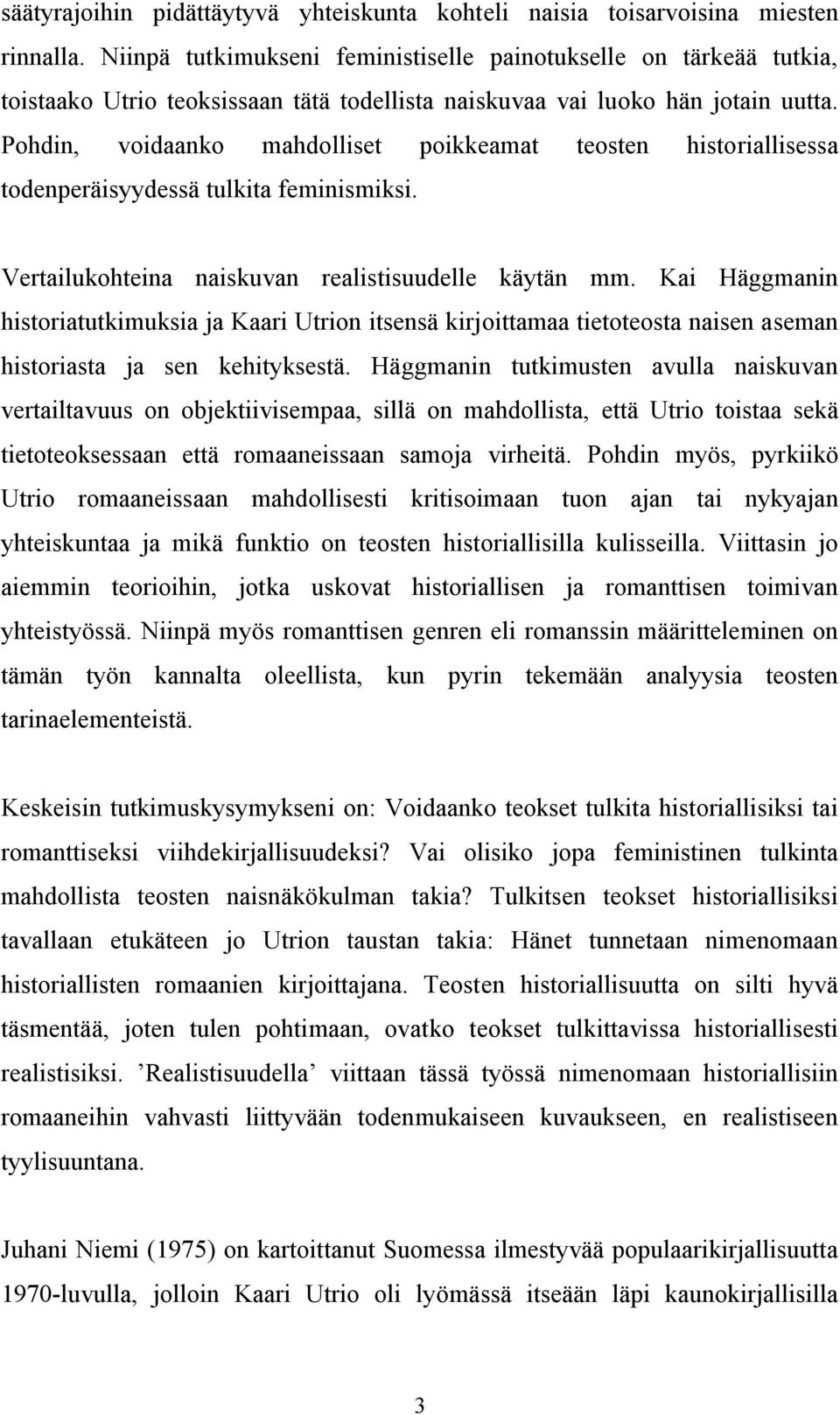 Pohdin, voidaanko mahdolliset poikkeamat teosten historiallisessa todenperäisyydessä tulkita feminismiksi. Vertailukohteina naiskuvan realistisuudelle käytän mm.