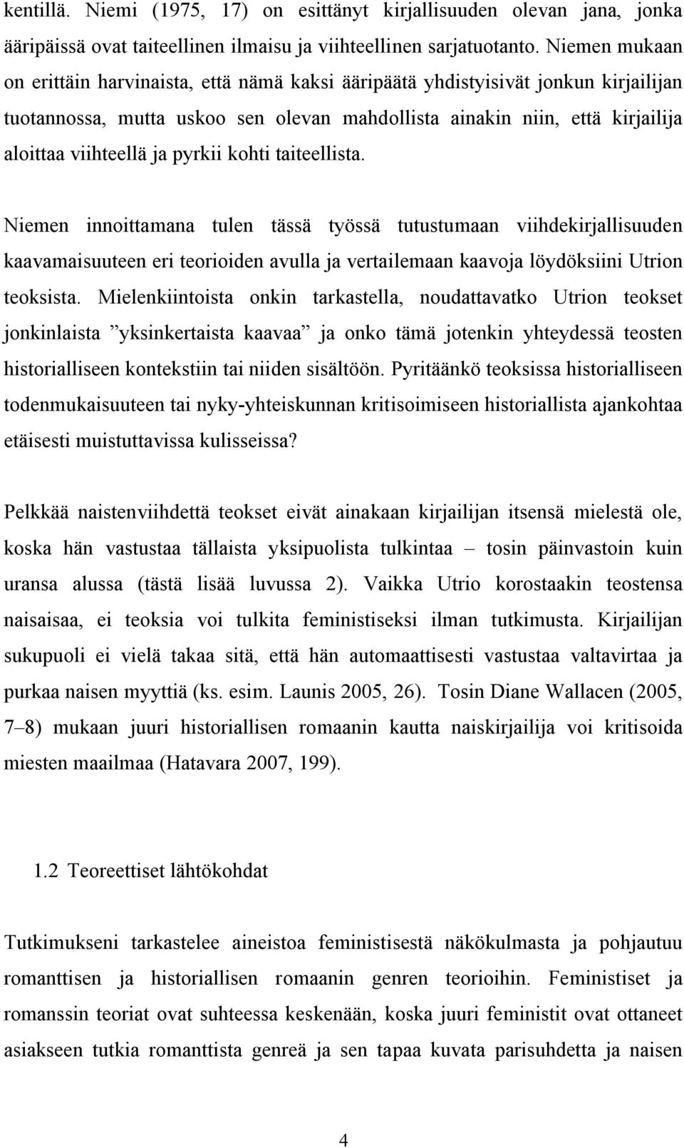 pyrkii kohti taiteellista. Niemen innoittamana tulen tässä työssä tutustumaan viihdekirjallisuuden kaavamaisuuteen eri teorioiden avulla ja vertailemaan kaavoja löydöksiini Utrion teoksista.