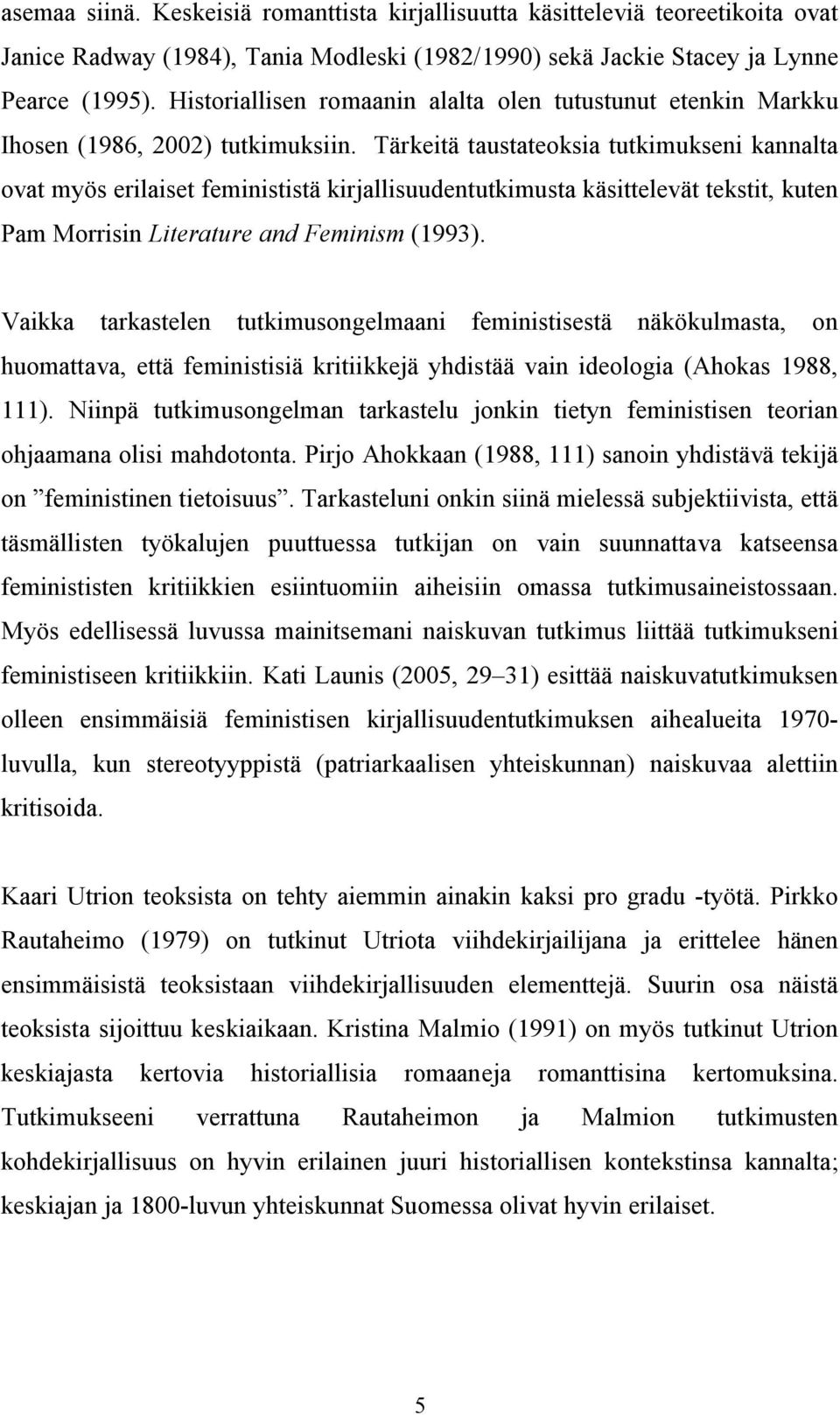 Tärkeitä taustateoksia tutkimukseni kannalta ovat myös erilaiset feminististä kirjallisuudentutkimusta käsittelevät tekstit, kuten Pam Morrisin Literature and Feminism (1993).