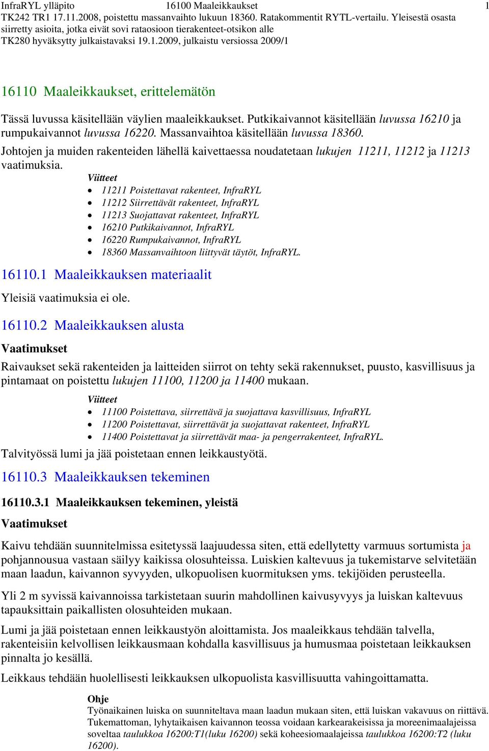 11211 Poistettavat rakenteet, InfraRYL 11212 Siirrettävät rakenteet, InfraRYL 11213 Suojattavat rakenteet, InfraRYL 16210 Putkikaivannot, InfraRYL 16220 Rumpukaivannot, InfraRYL 18360 Massanvaihtoon