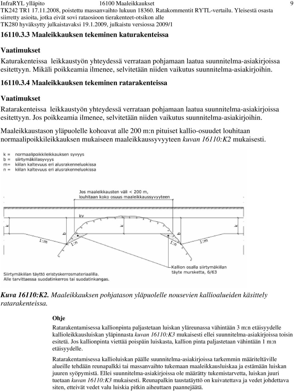 4 Maaleikkauksen tekeminen ratarakenteissa Ratarakenteissa leikkaustyön yhteydessä verrataan pohjamaan laatua suunnitelma-asiakirjoissa esitettyyn.