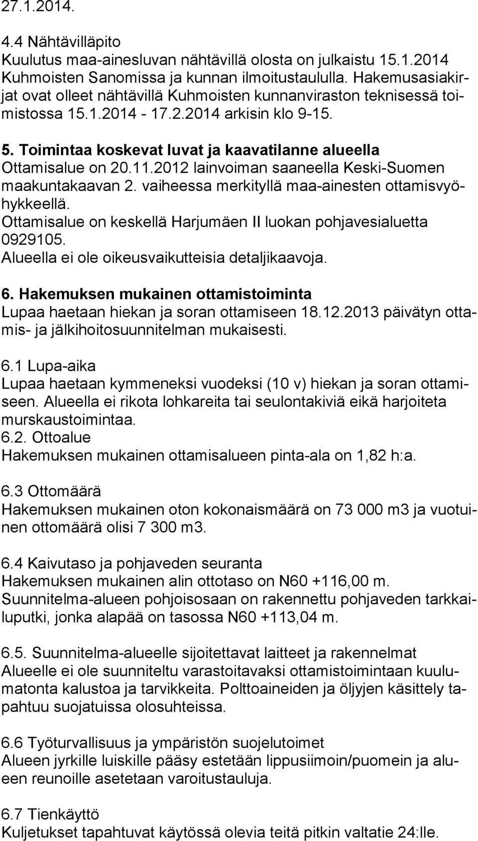 Toimintaa koskevat luvat ja kaavatilanne alueella Ottamisalue on 20.11.2012 lainvoiman saaneella Keski-Suomen maa kun ta kaa van 2. vaiheessa merkityllä maa-ainesten ot ta mis vyöhyk keel lä.