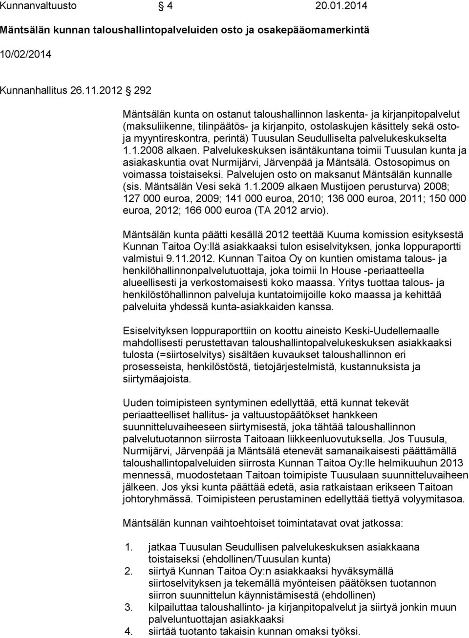 Seudulliselta palvelukeskukselta 1.1.2008 alkaen. Palvelukeskuksen isäntäkuntana toimii Tuusulan kunta ja asiakaskuntia ovat Nurmijärvi, Järvenpää ja Mäntsälä. Ostosopimus on voimassa toistaiseksi.