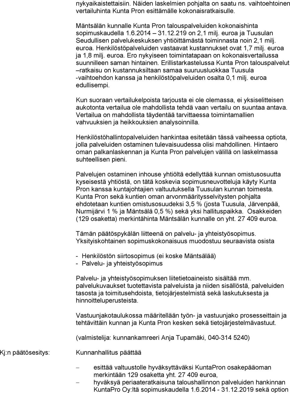 euroa. Henkilöstöpalveluiden vastaavat kustannukset ovat 1,7 milj. euroa ja 1,8 milj. euroa. Ero nykyiseen toimintatapaan on kokonaisvertailussa suunnilleen saman hintainen.