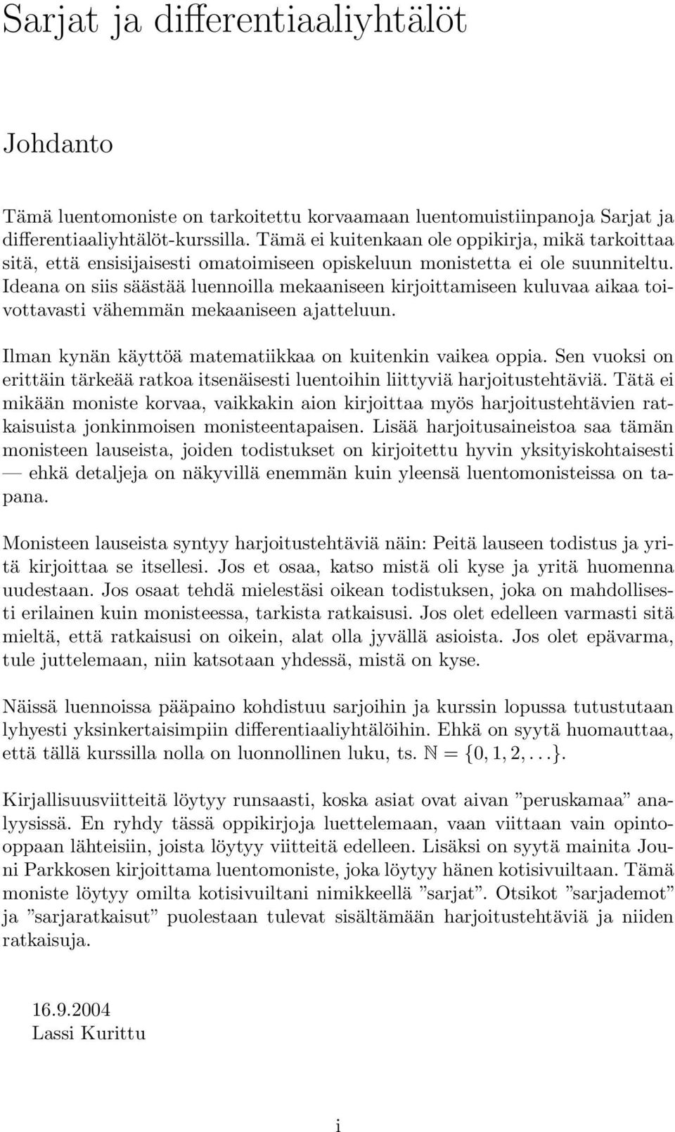 Ideana on siis säästää luennoilla mekaaniseen kirjoittamiseen kuluvaa aikaa toivottavasti vähemmän mekaaniseen ajatteluun. Ilman kynän käyttöä matematiikkaa on kuitenkin vaikea oppia.