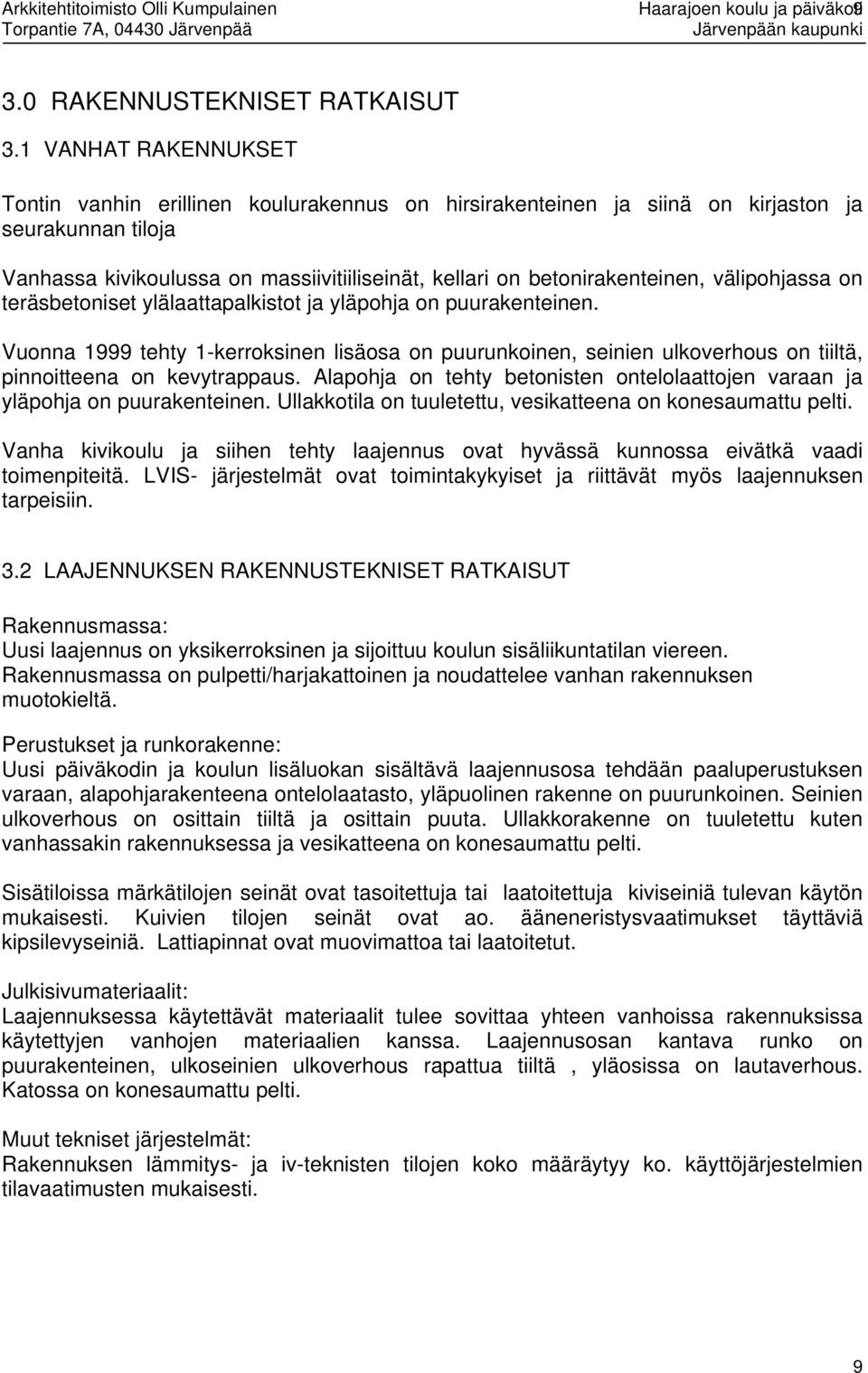 teräsbetonset ylälaattapalkstot ja yläpohja on puurakentenen. Vuonna 1999 tehty 1-kerroksnen lsäosa on puurunkonen, senen ulkoverhous on tltä, pnnotteena on kevytrappaus.