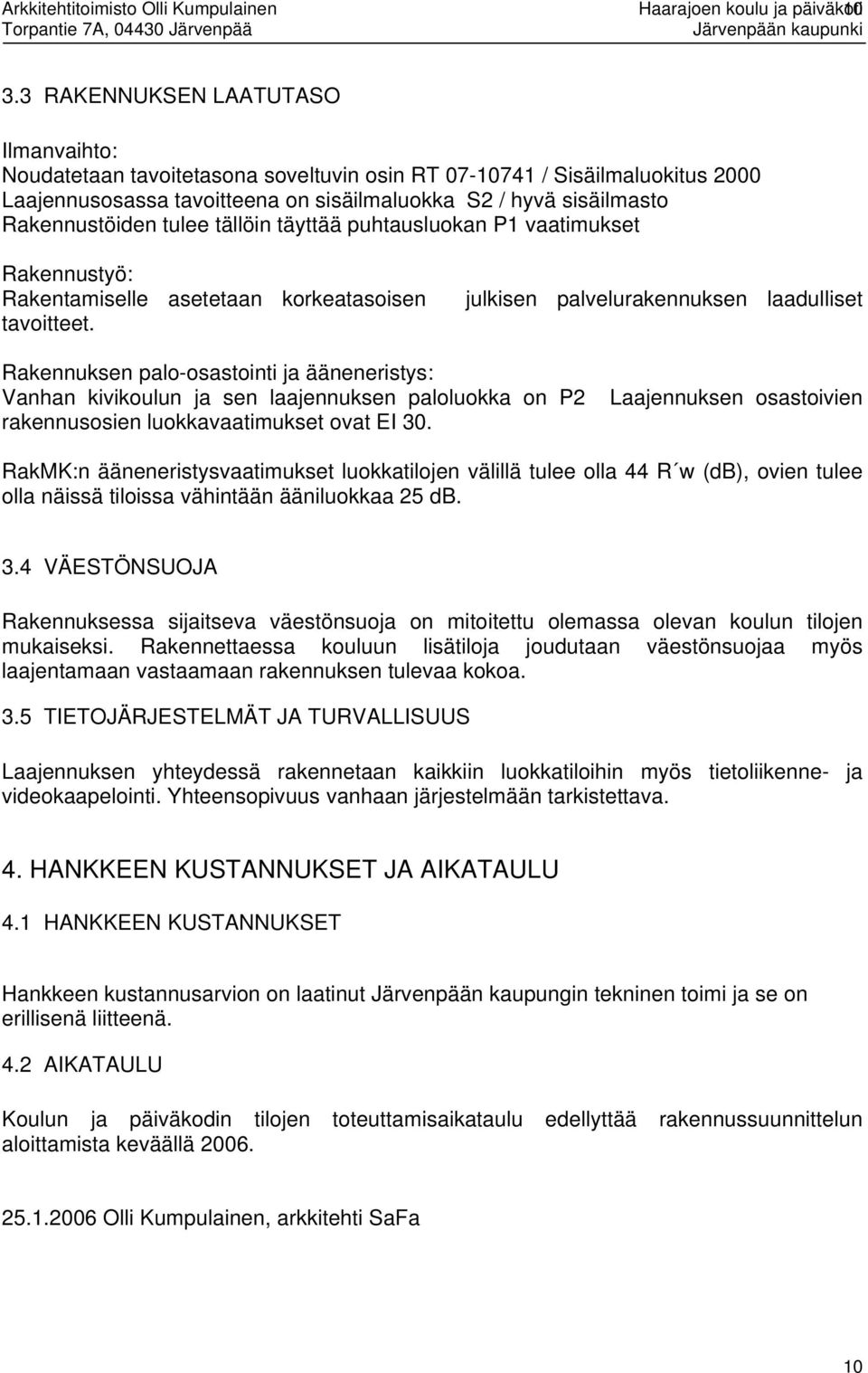 täyttää puhtausluokan P1 vaatmukset Rakennustyö: Rakentamselle asetetaan korkeatasosen tavotteet.