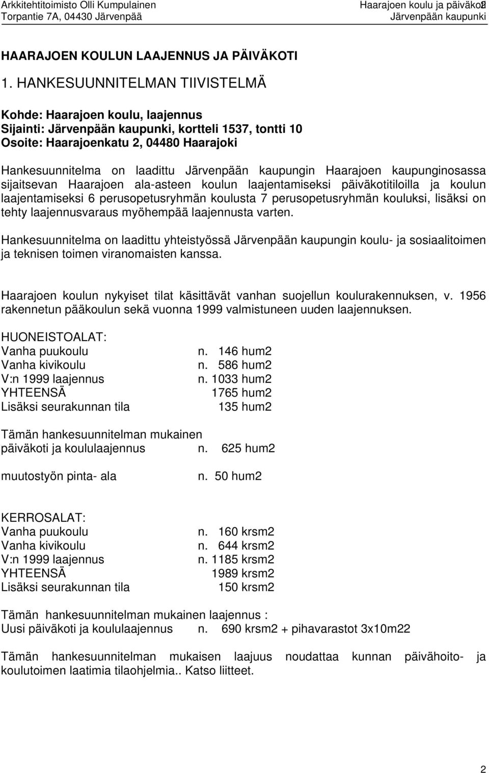 kaupungnosassa sjatsevan Haarajoen ala-asteen koulun laajentamseks päväkottlolla ja koulun laajentamseks 6 perusopetusryhmän koulusta 7 perusopetusryhmän kouluks, lsäks on tehty laajennusvaraus