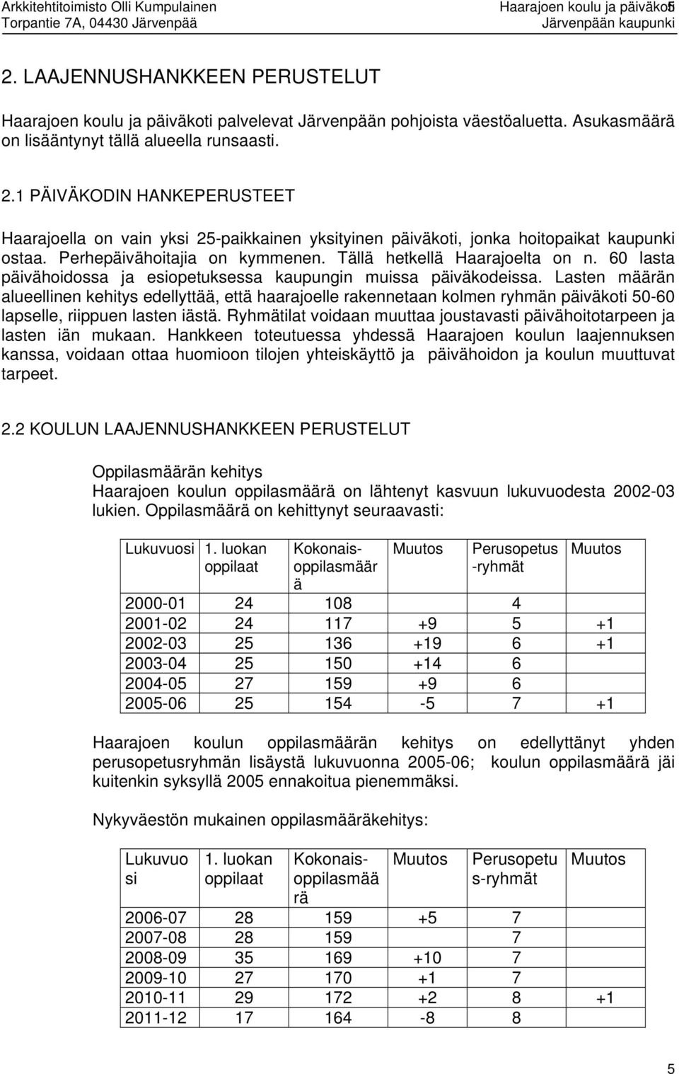 Lasten määrän alueellnen kehtys edellyttää, että haarajoelle rakennetaan kolmen ryhmän päväkot 50-60 lapselle, rppuen lasten ästä.