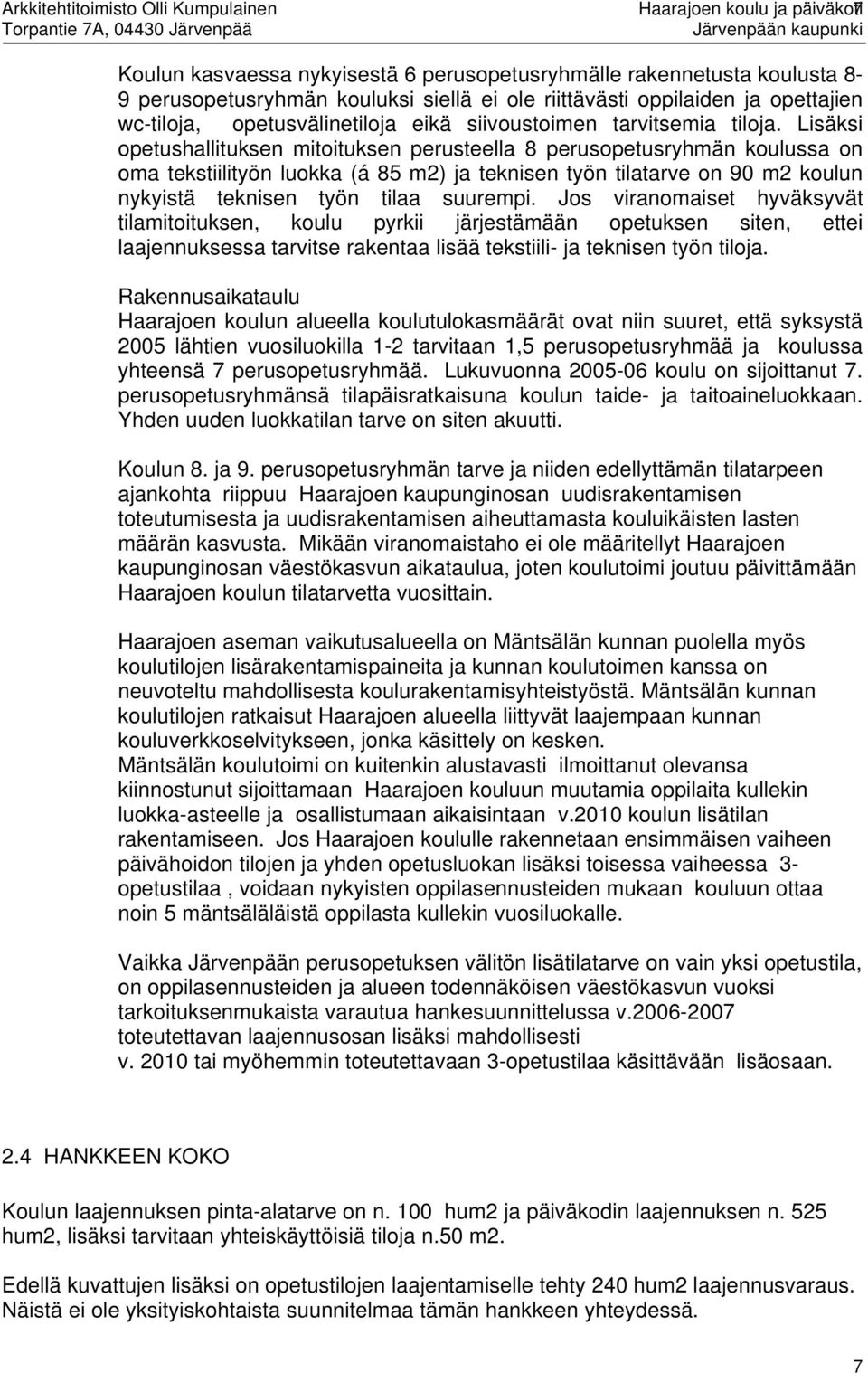 Lsäks opetushalltuksen mtotuksen perusteella 8 perusopetusryhmän koulussa on oma tekstltyön luokka (á 85 m2) ja teknsen työn tlatarve on 90 m2 koulun nykystä teknsen työn tlaa suuremp.