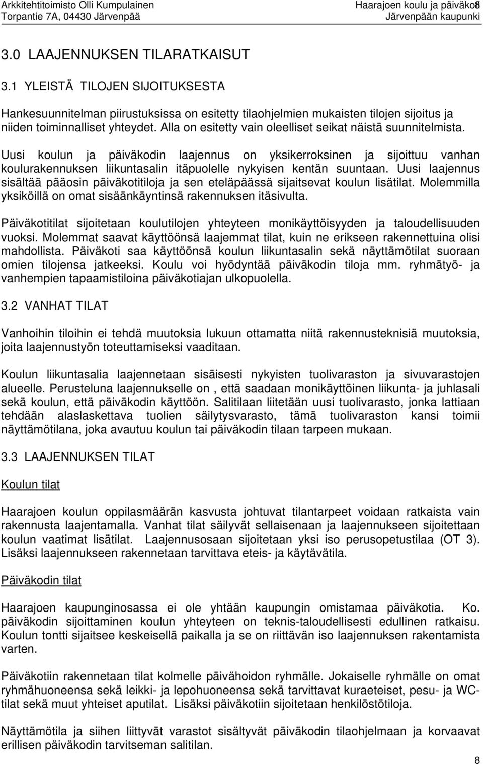 Uus laajennus ssältää pääosn päväkottloja ja sen eteläpäässä sjatsevat koulun lsätlat. Molemmlla yksköllä on omat ssäänkäyntnsä rakennuksen täsvulta.