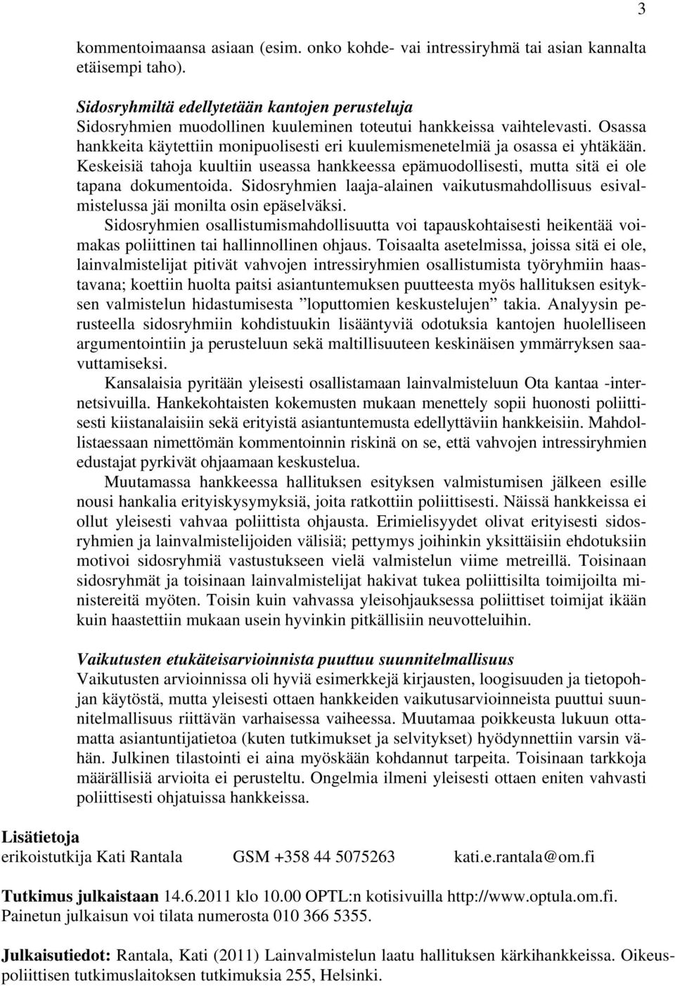 Osassa hankkeita käytettiin monipuolisesti eri kuulemismenetelmiä ja osassa ei yhtäkään. Keskeisiä tahoja kuultiin useassa hankkeessa epämuodollisesti, mutta sitä ei ole tapana dokumentoida.