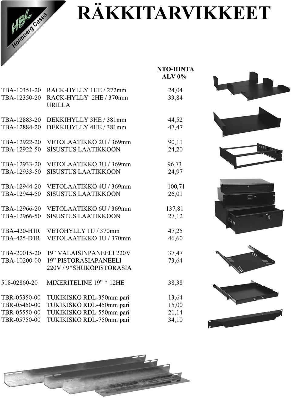 369mm 100,71 TBA-12944-50 SISUSTUS LAATIKKOON 26,01 TBA-12966-20 VETOLAATIKKO 6U / 369mm 137,81 TBA-12966-50 SISUSTUS LAATIKKOON 27,12 TBA-420-H1R VETOHYLLY 1U / 370mm 47,25 TBA-425-D1R VETOLAATIKKO