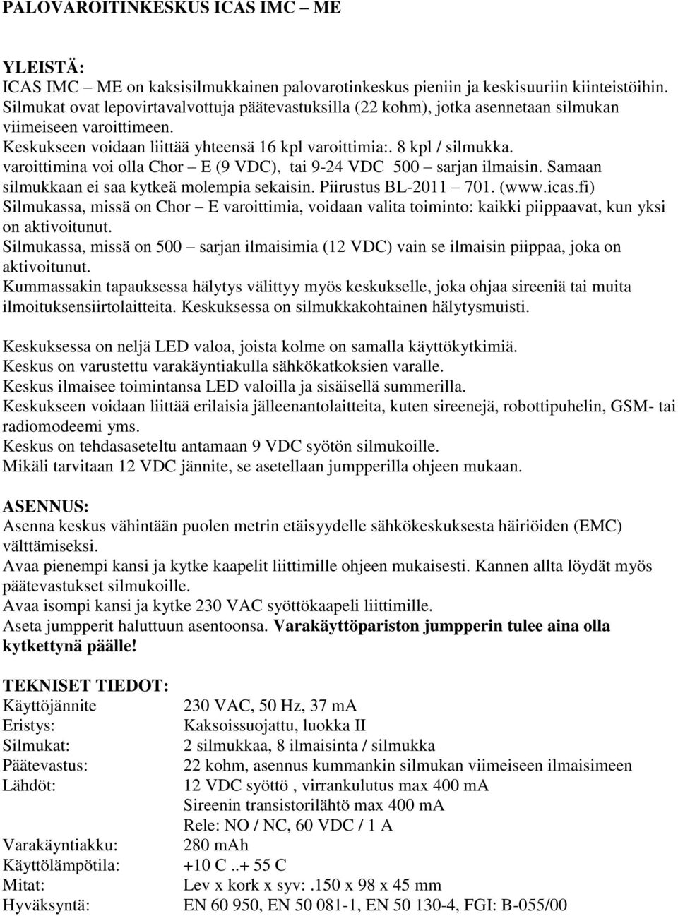 varoittimina voi olla Chor E (9 VDC), tai 9-24 VDC 500 sarjan ilmaisin. Samaan silmukkaan ei saa kytkeä molempia sekaisin. Piirustus BL-2011 701. (www.icas.