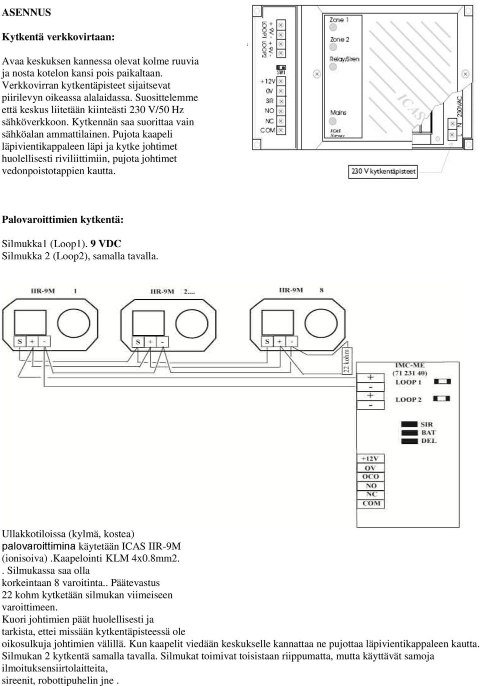 Pujota kaapeli läpivientikappaleen läpi ja kytke johtimet huolellisesti riviliittimiin, pujota johtimet vedonpoistotappien kautta. Palovaroittimien kytkentä: Silmukka1 (Loop1).