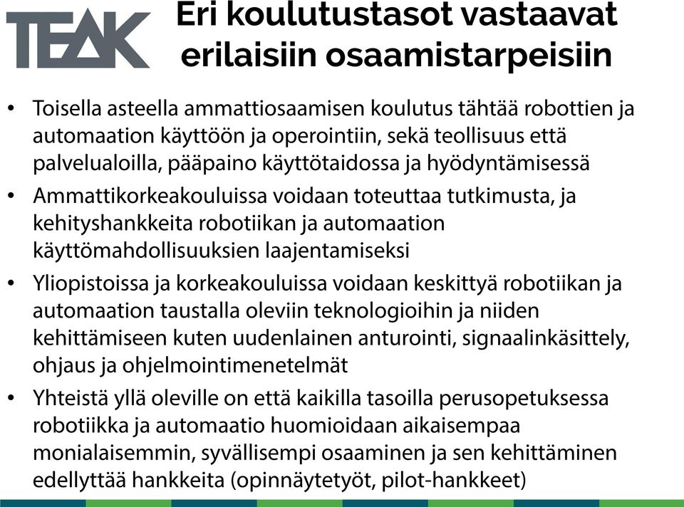 korkeakouluissa voidaan keskittyä robotiikan ja automaation taustalla oleviin teknologioihin ja niiden kehittämiseen kuten uudenlainen anturointi, signaalinkäsittely, ohjaus ja ohjelmointimenetelmät