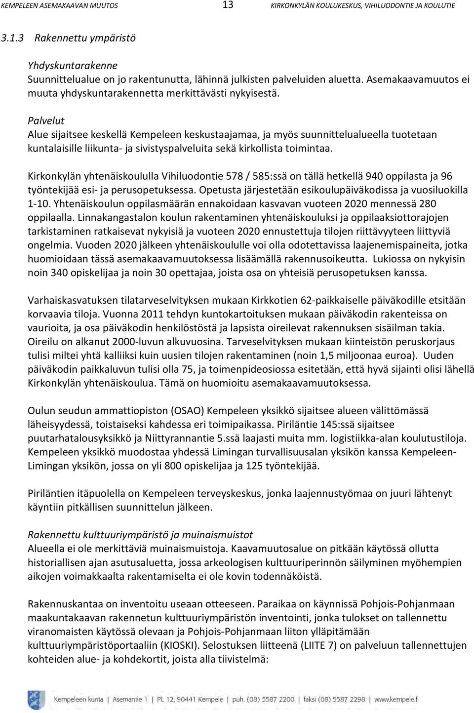 Palvelut Alue sijaitsee keskellä Kempeleen keskustaajamaa, ja myös suunnittelualueella tuotetaan kuntalaisille liikunta- ja sivistyspalveluita sekä kirkollista toimintaa.