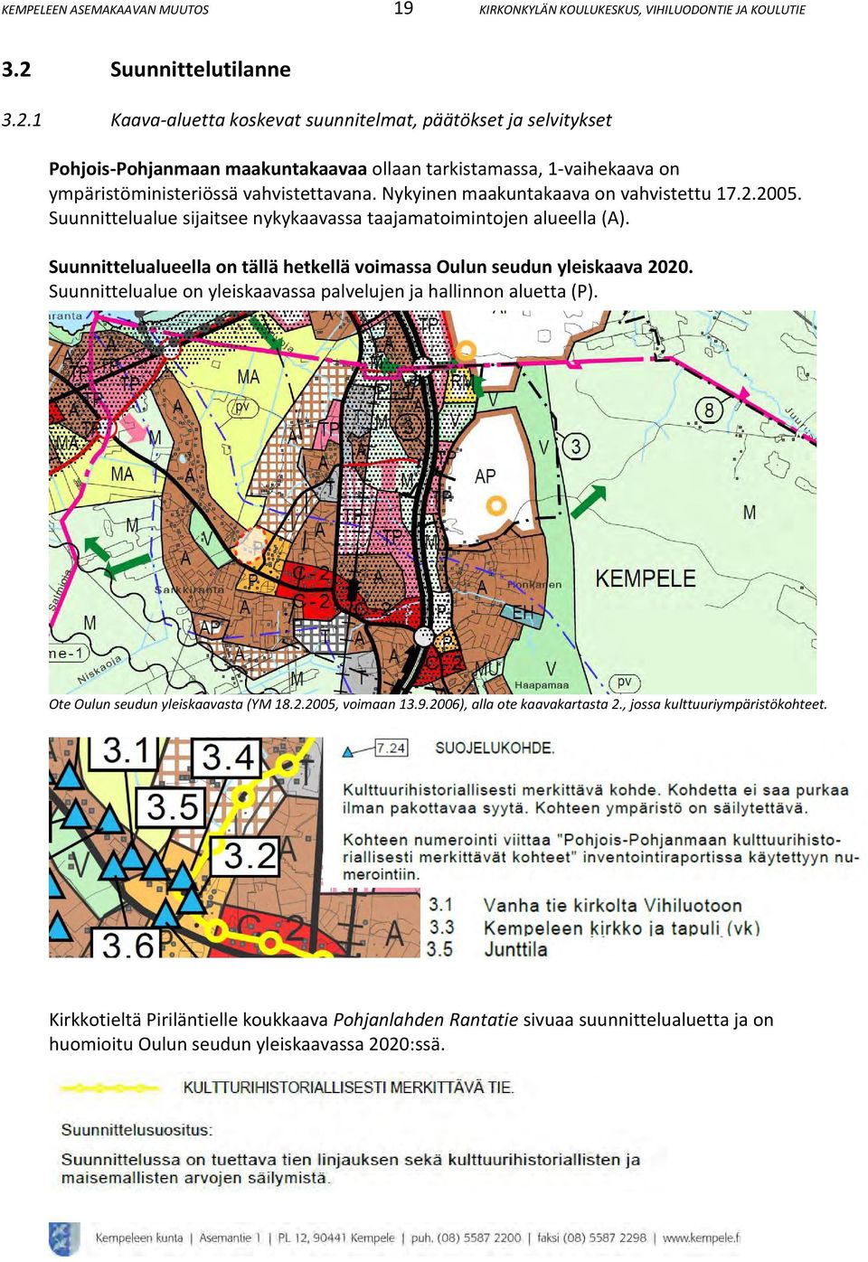 Nykyinen maakuntakaava on vahvistettu 7..005. Suunnittelualue sijaitsee nykykaavassa taajamatoimintojen alueella (A). Suunnittelualueella on tällä hetkellä voimassa Oulun seudun yleiskaava 00.