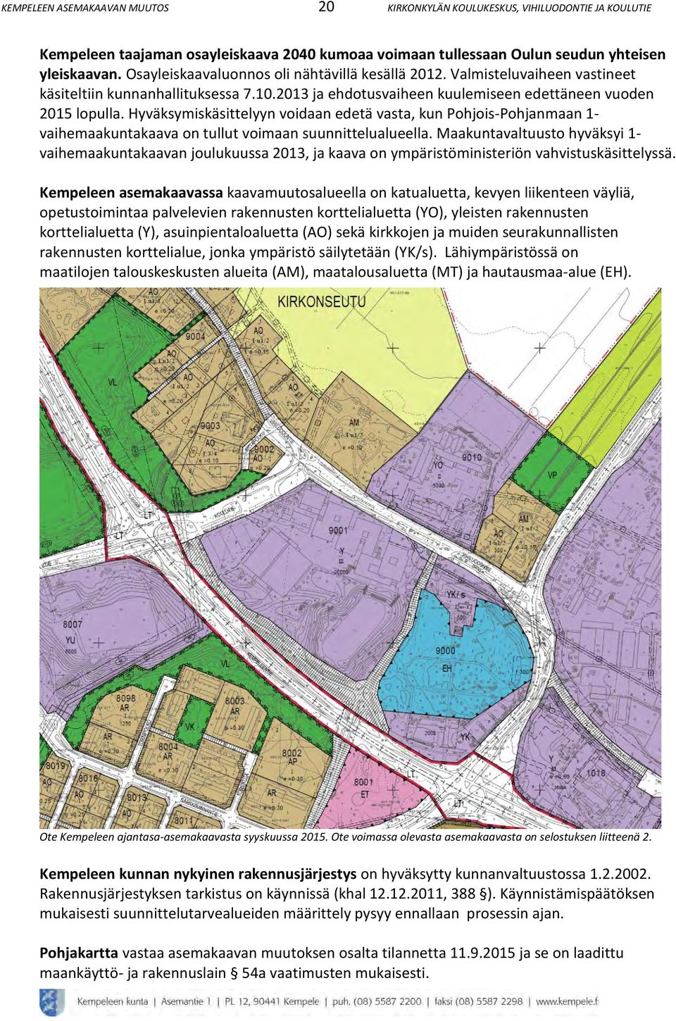 Hyväksymiskäsittelyyn voidaan edetä vasta, kun Pohjois-Pohjanmaan - vaihemaakuntakaava on tullut voimaan suunnittelualueella.