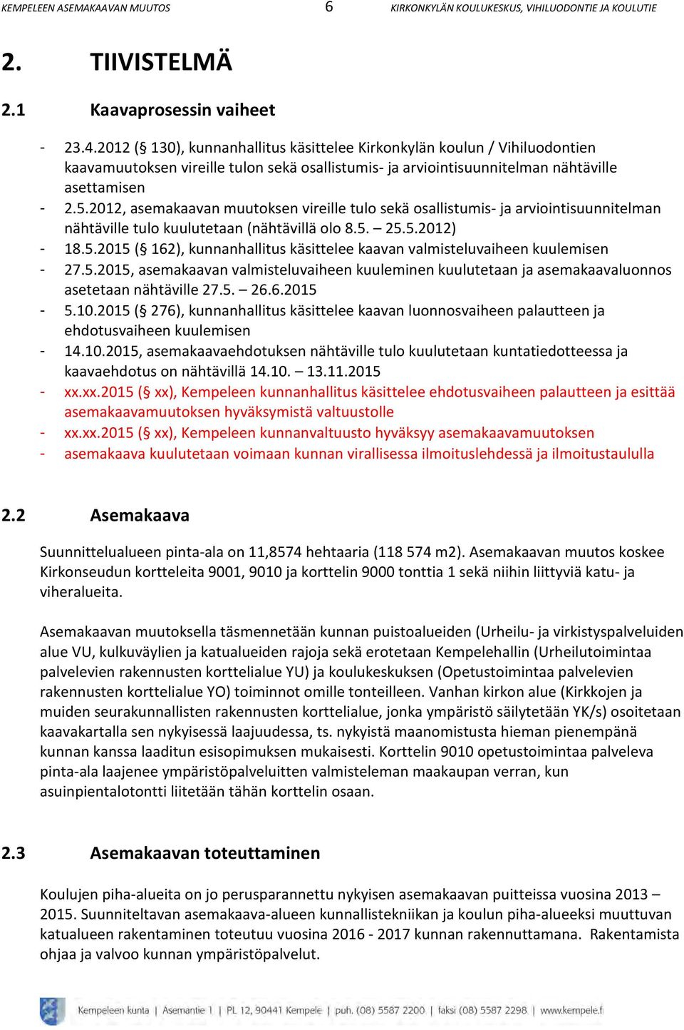 0, asemakaavan muutoksen vireille tulo sekä osallistumis- ja arviointisuunnitelman nähtäville tulo kuulutetaan (nähtävillä olo 8.5.