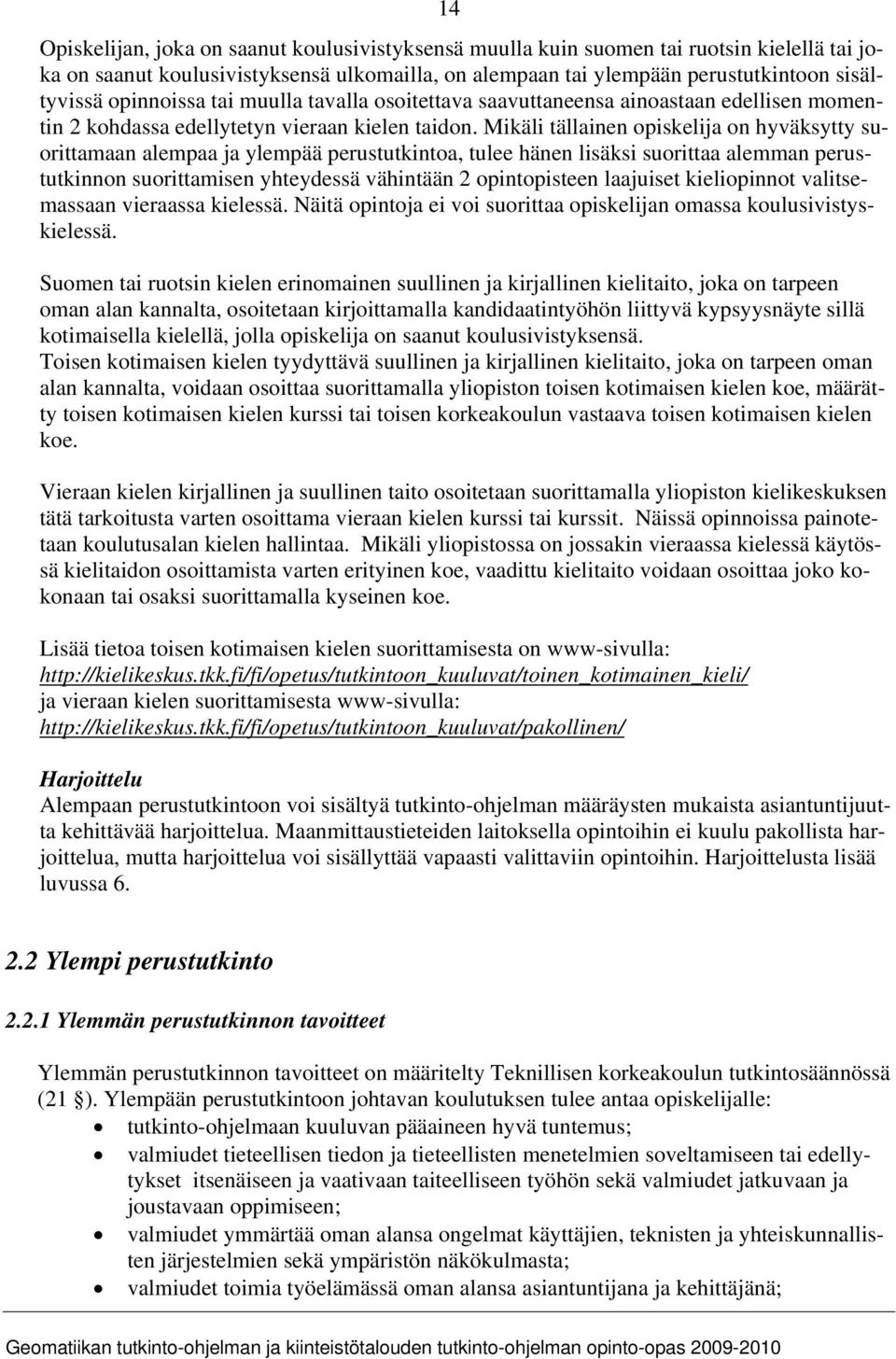 Mikäli tällainen opiskelija on hyväksytty suorittamaan alempaa ja ylempää perustutkintoa, tulee hänen lisäksi suorittaa alemman perustutkinnon suorittamisen yhteydessä vähintään 2 opintopisteen