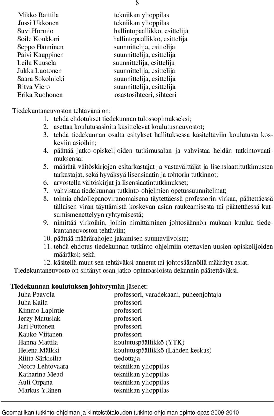 esittelijä suunnittelija, esittelijä osastosihteeri, sihteeri Tiedekuntaneuvoston tehtävänä on: 1. tehdä ehdotukset tiedekunnan tulossopimukseksi; 2.