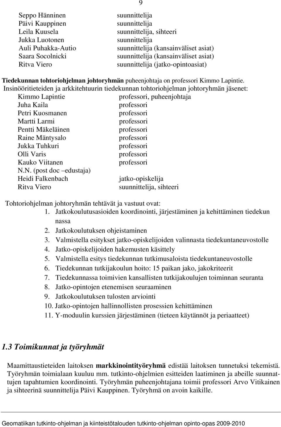 Insinööritieteiden ja arkkitehtuurin tiedekunnan tohtoriohjelman johtoryhmän jäsenet: Kimmo Lapintie professori, puheenjohtaja Juha Kaila professori Petri Kuosmanen professori Martti Larmi professori