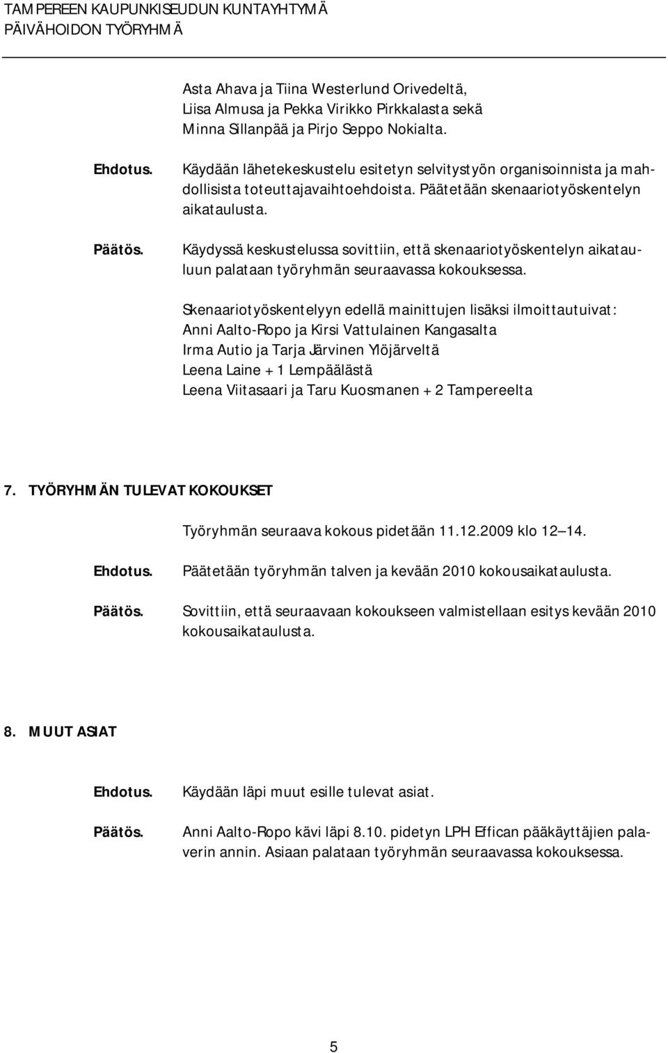 Käydyssä keskustelussa sovittiin, että skenaariotyöskentelyn aikatauluun palataan työryhmän seuraavassa kokouksessa.