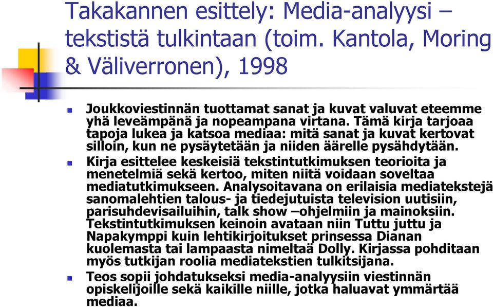 Kirja esittelee keskeisiä tekstintutkimuksen teorioita ja menetelmiä sekä kertoo, miten niitä voidaan soveltaa mediatutkimukseen.