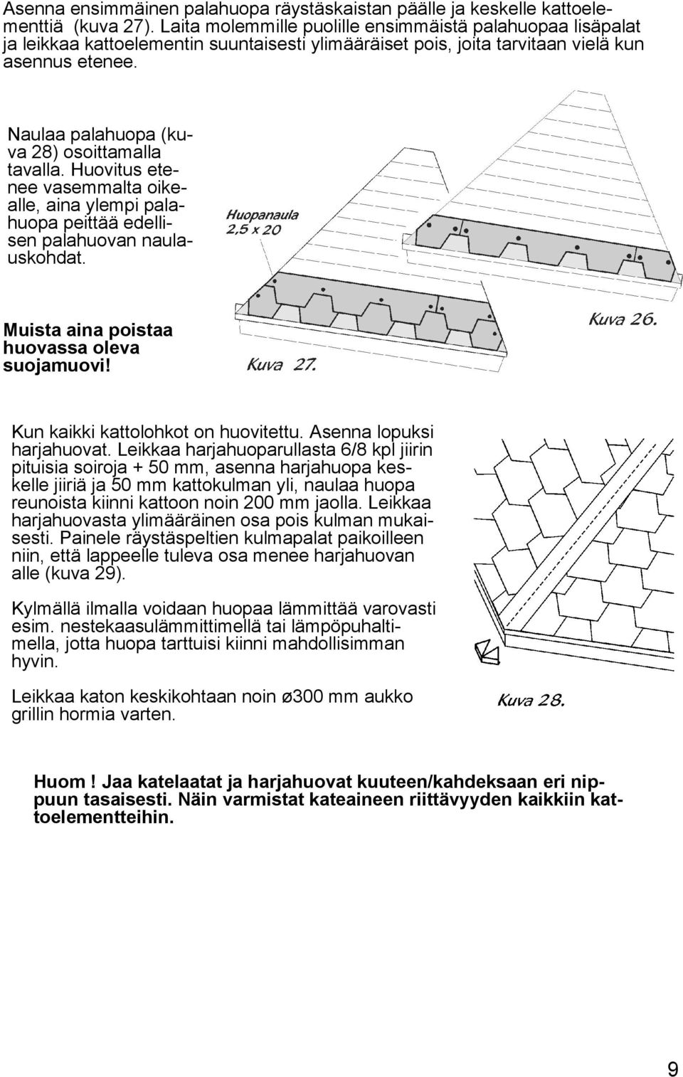 Naulaa palahuopa (kuva 28) osoittamalla tavalla. Huovitus etenee vasemmalta oikealle, aina ylempi palahuopa peittää edellisen palahuovan naulauskohdat. Muista aina poistaa huovassa oleva suojamuovi!