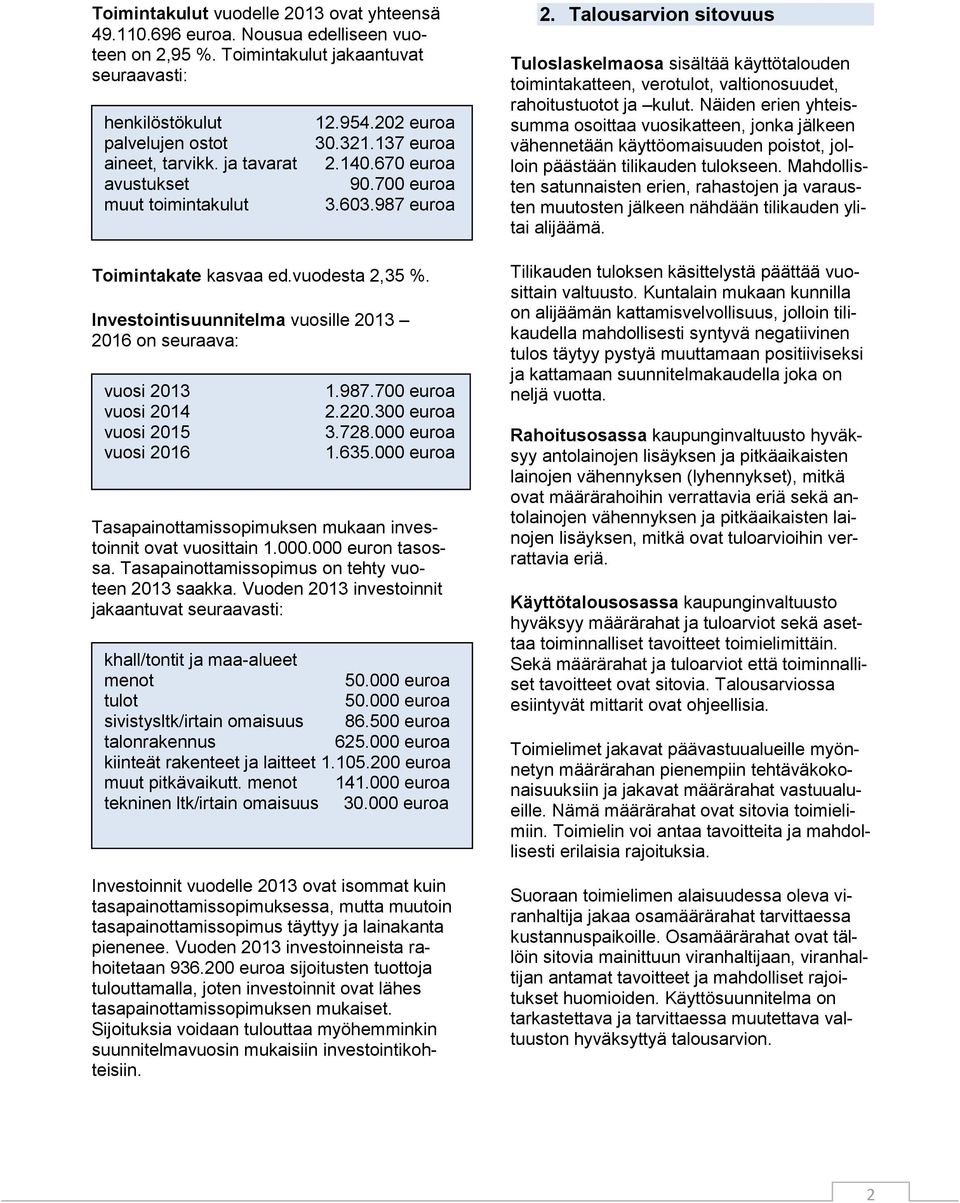 Investointisuunnitelma vuosille 2013 2016 on seuraava: vuosi 2013 vuosi 2014 vuosi 2015 vuosi 2016 1.987.700 euroa 2.220.300 euroa 3.728.000 euroa 1.635.