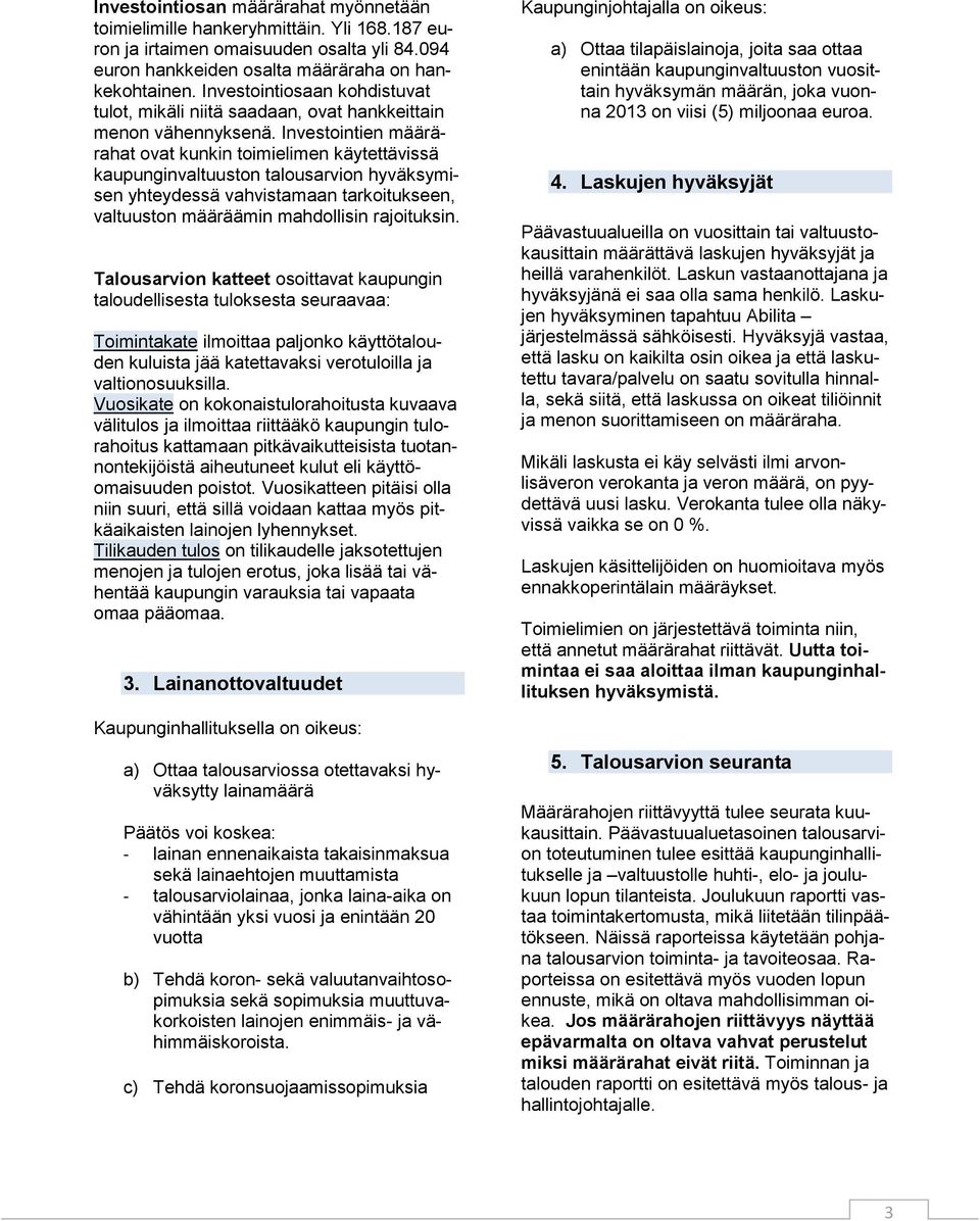 Investointien määrärahat ovat kunkin toimielimen käytettävissä kaupunginvaltuuston talousarvion hyväksymisen yhteydessä vahvistamaan tarkoitukseen, valtuuston määräämin mahdollisin rajoituksin.