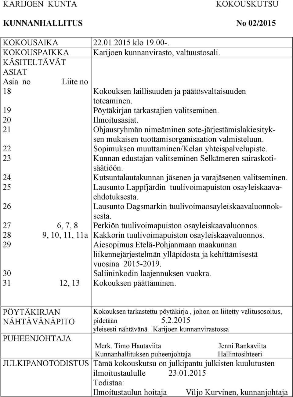 Pöytäkirjan tarkastajien valitseminen. Ilmoitusasiat. Ohjausryhmän nimeäminen sote-järjestämislakiesityksen mukaisen tuottamisorganisaation valmisteluun.